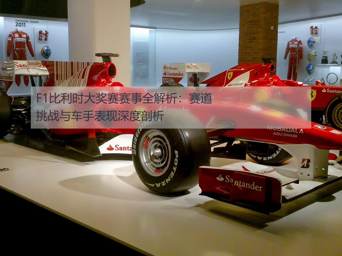 F1比利时大奖赛赛事全解析：赛道挑战与车手表现深度剖析